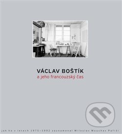 Václav Boštík a jeho francouzský čas (Jak ho v letech 1975-1992 zaznamenal Miloslav Moucha v Paříži) - kniha z kategorie Životopisy