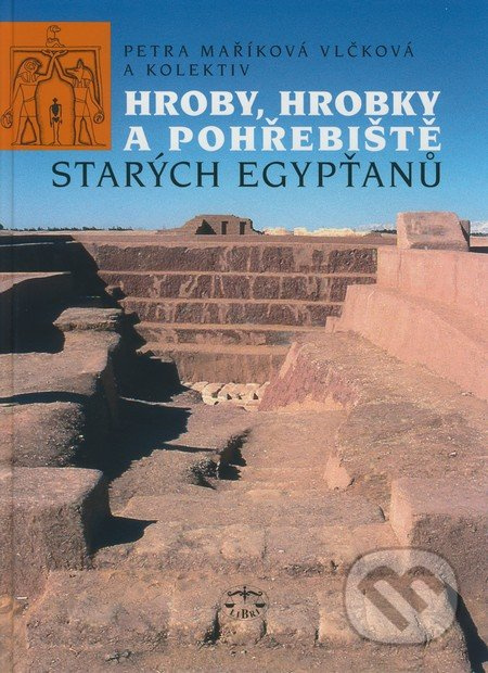 Hroby, hrobky a pohřebiště starých Egypťanů - Petra Maříková Vlčková a kol. - kniha z kategorie Historie