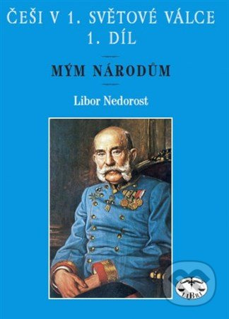 Češi v 1. světové válce, 1. díl - Libor Nedorost