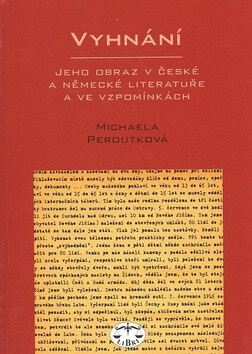 Vyhnání - jeho obraz v české a německé literatuře - Michaela Peroutková