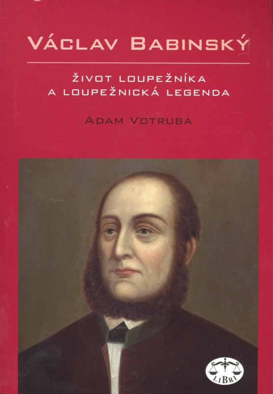 Václav Babinský – život loupežníka a loupežnická legenda - Adam Votruba