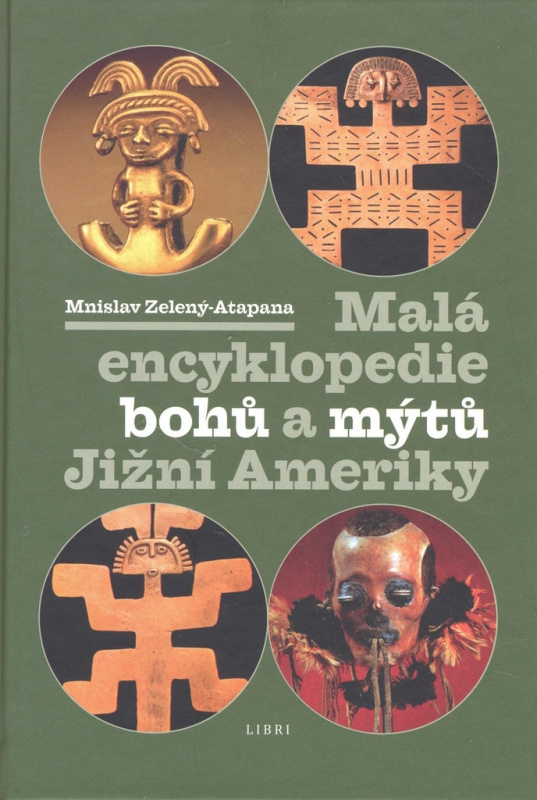 Malá encyklopedie bohů a mýtů Jižní Ameriky - Mnislav Zelený-Atapana - kniha z kategorie Mýty, pověsti a legendy