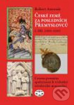 České země za posledních Přemyslovců I. - Robert Doc. Mgr. Robert Antonín, Ph.D