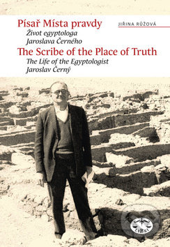 Písař Místa pravdy. Biografie egyptologa Jaroslava Černého - Jiřina Růžová