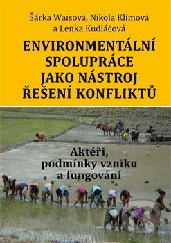 Environmentální spolupráce jako nástroj řešení konfliktů. Aktéři, podmínky vzniku a fungování - Šárka Waisová, Nikola Klímová, Lenka Kudláčová