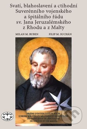 Svatí, blahoslavení a ctihodní Suverénního vojenského a špitálního řádu sv. Jana Jeruzalémského z Rhodu a z Malty - Milan Buben, Filip M. Suchán