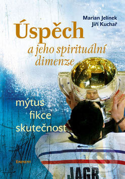Úspěch a jeho spirituální dimenze - Jiří Kuchař, Marian Jelínek