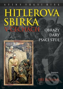 Hitlerova sbírka v Čechách 2 - Obrazy, dary, psací stůl - Jiří Kuchař
