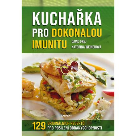 Kuchařka pro dokonalou imunitu - 129 originálních receptů pro posílení obranyschopnoti EMINENT - Ing. Jiří Kuchař