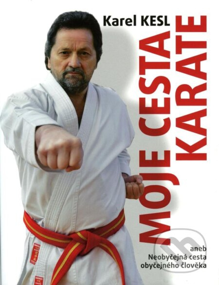 Moje cesta karate aneb Neobyčejná cesta obyčejného člověka