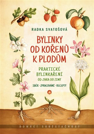 Bylinky od kořenů k plodům - Praktické bylinkaření od jara do zimy EMINENT - Ing. Jiří Kuchař