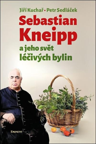 Sebastian Kneipp a jeho svět léčivých bylin - Jiří Kuchař, Petr Sedláček,Sebastian Kneipp a jeho svět léčivých bylin - Jiří Kuchař, Petr Sedláček