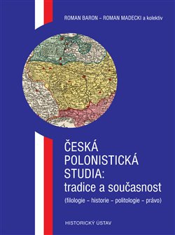 Česká polonistická studia: tradice a současnost - Roman Baron, Roman Madecki, kol.