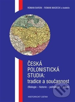 Česká polonistická studia: tradice a současnost - Roman Baron, Roman Madecki, kol.