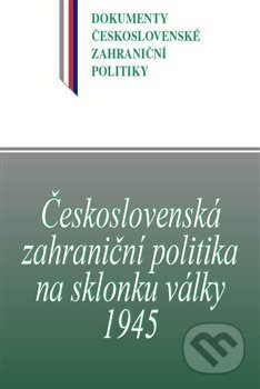 Československá zahraniční politika na sklonku války 1945 - kniha z kategorie Historie
