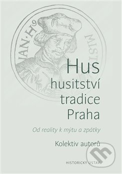 Hus – husitství – tradice - Praha (Od reality k mýtu a zpátky) - kniha z kategorie Historie
