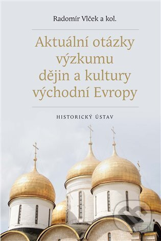 Aktuální otázky výzkumu dějin a kultury východní Evropy - Radomír Vlček