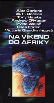 Na víkend do Afriky - Irvine Welsh, Alex Garland, William F. Deedes, Giles Foden, Victoria Glendinningová, Tony Hawks, Andrew O´Hagan