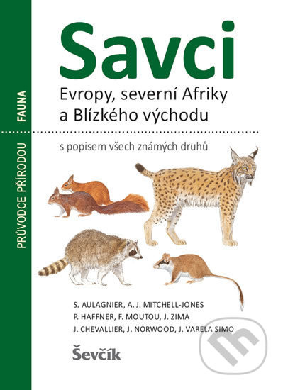 Savci Evropy, severní Afriky a Blízkého východu - S. Aulagnier, P. Haffner, A. J. Mitchell-Jones, F. Moutou, J. Zima, J. Chevallier, J. Norwood, J. Varela Simo