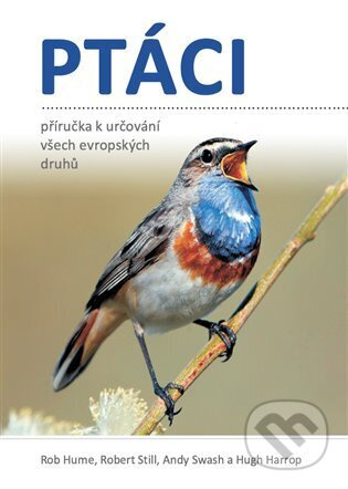 Ptáci - Příručka k určování všech evropských druhů - Rob Hume, Robert Still, Andy Swash, Hugh Harrop