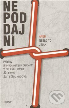 Nepoddajní aneb nešlo to jinak (Příběhy jihomoravských disidentů v 70. a 80. letech 20. století) - kniha z kategorie Beletrie