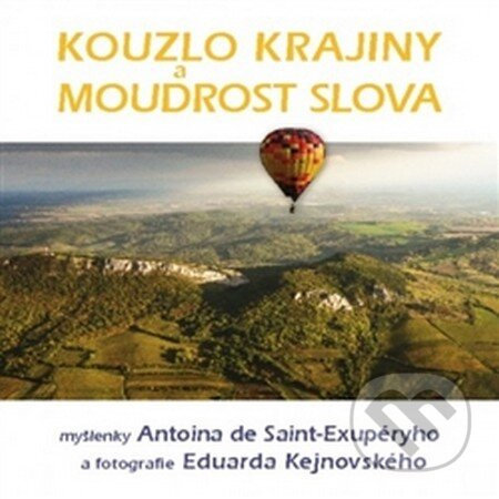 Kouzlo krajiny a moudrost slova (Myšlenky Antoina de Saint-Exupéryho a fotografie Eduarda Kejnovského) - kniha z kategorie Citáty