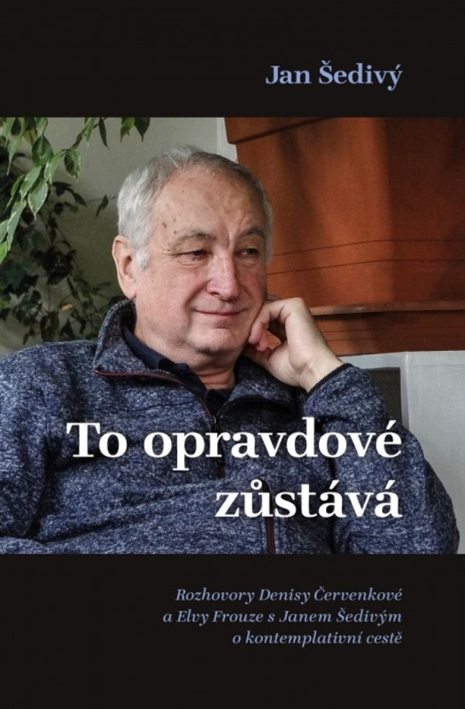 To opravdové zůstává (Rozhovory Denisy Červenkové a Elvy Frouze s Janem Šedivým o kontemplativní cestě) - kniha z kategorie Rozhovory