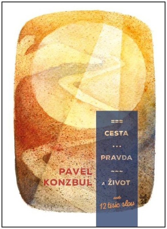 Cesta, pravda a život (aneb 12 tisíc slov) - Pavel Konzbul - kniha z kategorie Duchovní život