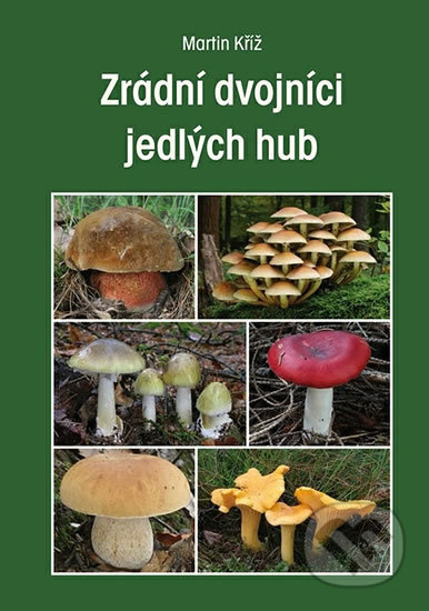 Zrádní dvojníci jedlých hub - Martin Kříž