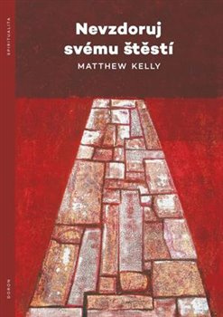 Nevzdoruj svému štěstí - Matthew Kelly
