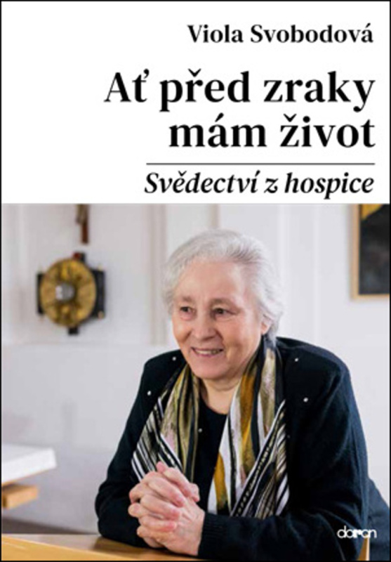 Ať před zraky mám život - Svědectví z hospice - Viola Svobodová