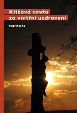 Křížová cesta za vnitřní uzdravení - Petr Karas
