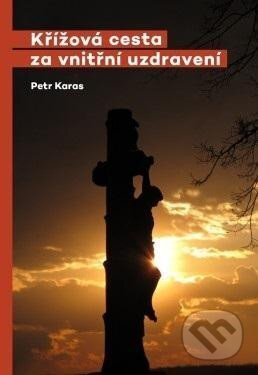 Křížová cesta za vnitřní uzdravení - Petr Karas