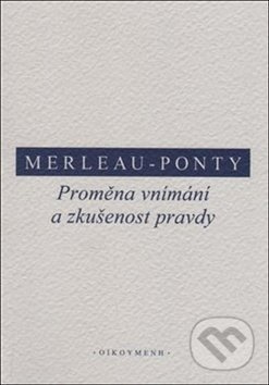 Proměna vnímání a zkušenost pravdy - Maurice Merleau-Ponty