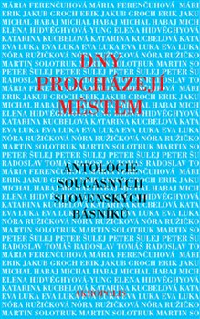 Dny procházejí městem - Erik Groch, Eva Luka, Mária Ferenčuhová, Michal Habaj, Elena Hidvéghyová-Yung, Katarína Kucbelová, Nóra Ružičková, Martin Solotruk, Peter Šulej, Radoslav Tomáš