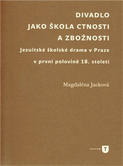 Divadlo jako škola  ctnosti a zbožnosti - Magdaléna Jacková
