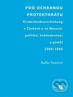 Pod ochranou protektorátu (Projekt Kinderlandverschickung v Čechách a na Moravě: politika, každodennost a paměť, 1940–1945) - kniha z kategorie…