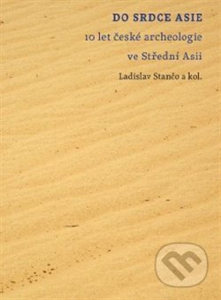 Do srdce Asie (10 let české archeologie ve Střední Asii) - kniha z kategorie Historie