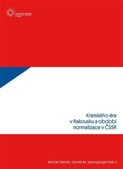 Kreiského éra v Rakousku a období normalizace v ČSSR - Michal Stehlík, Gerald M. Sprengnagel
