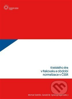 Kreiského éra v Rakousku a období normalizace v ČSSR - Michal Stehlík, Gerald M. Sprengnagel