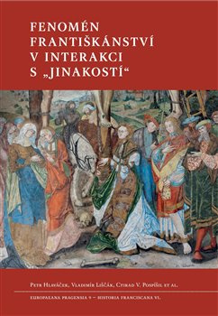 Fenomén františkánství v interakci s „jinakostí“ - Petr Hlaváček, Vladimír Liščák, Ctirad Václav Pospíšil