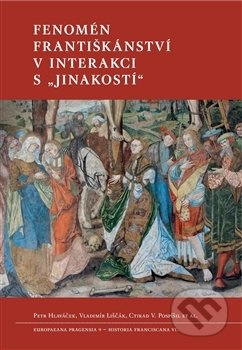 Fenomén františkánství v interakci s „jinakostí“ - Petr Hlaváček, Vladimír Liščák, Ctirad Václav Pospíšil