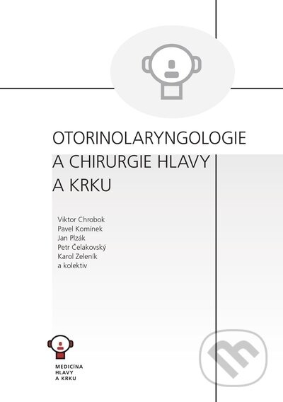 Otorinolaryngologie a chirurgie hlavy a krku - Viktor Chrobok, Pavel Komínek, Jan Plzák, Petr Čelakovský, Karol Zeleník, kolektiv autorů - kniha z…