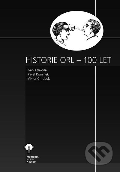 Historie ORL - 100 let - Ivan Kalivoda, Pavel Komínek, Viktor Chrobok - kniha z kategorie Medicína
