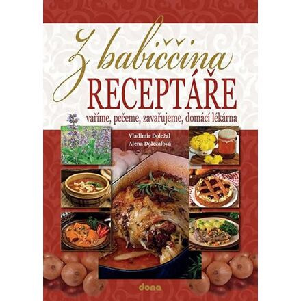 Z babiččina receptáře - vaříme, pečeme, zavařujeme, domácí lékárna Nakladatelství Dona s.r.o.