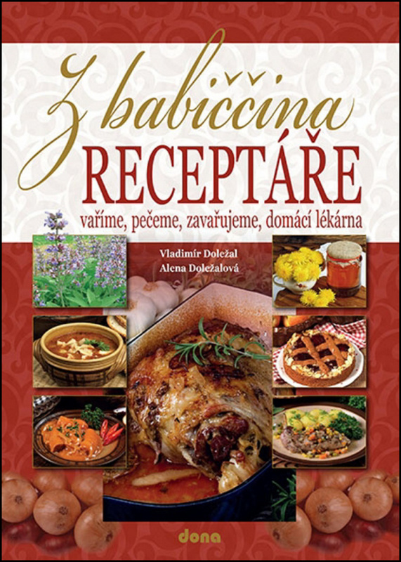 Z babiččina receptáře - vaříme, pečeme, zavařujeme, domácí lékárna Nakladatelství Dona s.r.o.