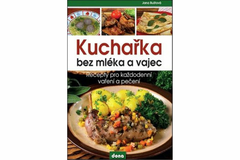 Kuchařka bez mléka a vajec - Recepty pro každodenní vaření a pečení