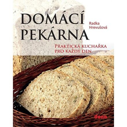 Domácí pekárna - Praktická kuchařka pro každý den - Radka Hrevušová