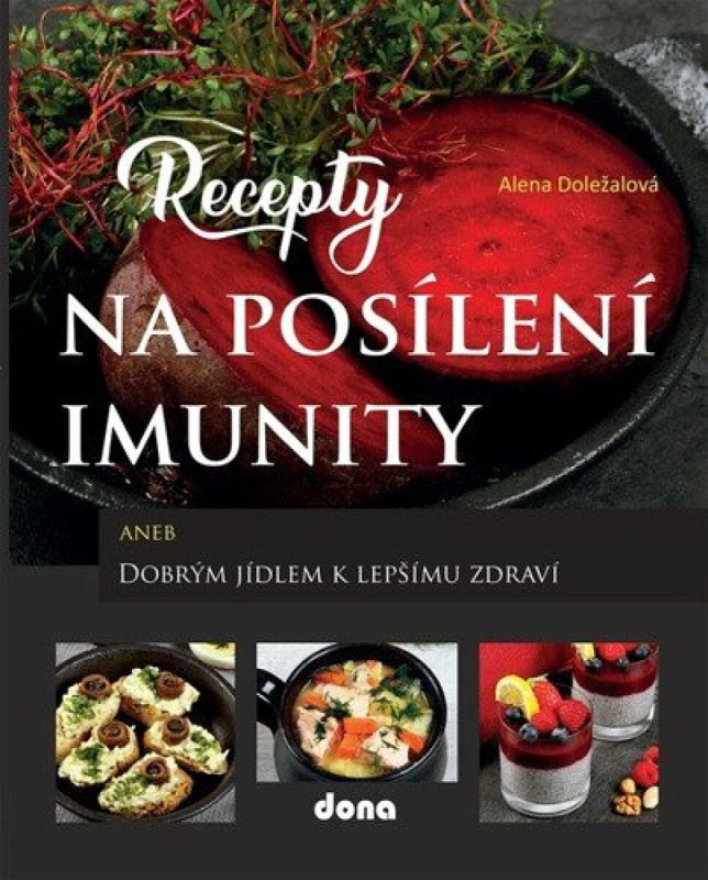 Recepty na posílení imunity aneb Dobrým jídlem k lepšímu zdraví - Alena Doležalová