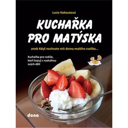 Kuchařka pro Matýska aneb Když nechcete mít doma malého cvalíka... - Lucie Kohoutová